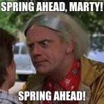 Doc Brown | SPRING AHEAD, MARTY! SPRING AHEAD! | image tagged in doc brown | made w/ Imgflip meme maker