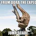 Scared Giraffe | MAP FROM DORA THE EXPLORER; JUMP SCARE | image tagged in scared giraffe | made w/ Imgflip meme maker