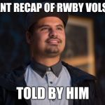 Ant Man Luis | I WANT RECAP OF RWBY VOLS 1-5; TOLD BY HIM | image tagged in ant man luis | made w/ Imgflip meme maker