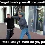 Old man knocks out young punk | You've got to ask yourself one question:; 'Do I feel lucky?' Well do ya, punk? | image tagged in old man knocks out young punk | made w/ Imgflip meme maker