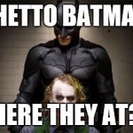 Where are they  | GHETTO BATMAN:; "WHERE THEY AT?!?" | image tagged in where are they | made w/ Imgflip meme maker