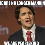 Justin Trudeau | WE ARE NO LONGER MANKIND; WE ARE PEOPLEKIND | image tagged in justin trudeau | made w/ Imgflip meme maker