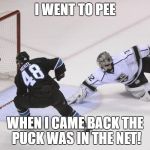 Kings joke NHL | I WENT TO PEE; WHEN I CAME BACK THE PUCK WAS IN THE NET! | image tagged in kings joke nhl | made w/ Imgflip meme maker