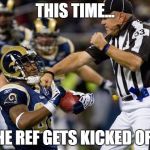 NFL Punch | THIS TIME... THE REF GETS KICKED OFF! | image tagged in nfl punch | made w/ Imgflip meme maker