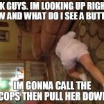Grandmas doing gymnastics  | OK GUYS. IM LOOKING UP RIGHT NOW AND WHAT DO I SEE A BUTT SO; IM GONNA CALL THE COPS THEN PULL HER DOWN | image tagged in grandmas doing gymnastics | made w/ Imgflip meme maker