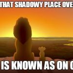 Lion King & son | WHAT IS THAT SHADOWY PLACE OVER THERE? THAT IS KNOWN AS ON CALL!! | image tagged in lion king  son | made w/ Imgflip meme maker