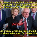 Dems Want To Raise Taxes After 2020 Election! | "We released a detailed tax hike plan to implement if given majority control of House & Senate after 2018 midterm election"; WOW! These money grabbing laws should only apply to those who vote for these Pharisees ! | image tagged in idiot dems,taxes | made w/ Imgflip meme maker