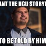 Ant Man Luis | I WANT THE DCU STORYLINE; TO BE TOLD BY HIM | image tagged in ant man luis | made w/ Imgflip meme maker