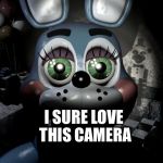 Toy Bonnie security camera | I SURE LOVE THIS CAMERA | image tagged in toy bonnie security camera | made w/ Imgflip meme maker