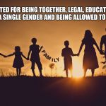 Family | HATED FOR BEING TOGETHER, LEGAL, EDUCATED, HAVING A SINGLE GENDER AND BEING ALLOWED TO BE BORN. | image tagged in family | made w/ Imgflip meme maker