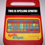 Speak & Spell | THIS IS SPELLING SPARTA! | image tagged in speak  spell | made w/ Imgflip meme maker