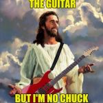 Chuck Schuldiner,the Metal God of pure guitar mastery! Metal Mania Week (March 9-16) A PowerMetalhead & DoctorDoomsday180 event | OKEY,I'LL PLAY THE GUITAR; BUT I'M NO CHUCK SCHULDINER | image tagged in jesus guitar,death,metal mania week,powermetalhead,chuck schuldiner,gods | made w/ Imgflip meme maker