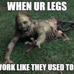 bicycle girl from Walking Dead | WHEN UR LEGS; DONT WORK LIKE THEY USED TO BEFORE | image tagged in bicycle girl from walking dead | made w/ Imgflip meme maker
