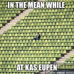 Lonely fan | IN THE MEAN WHILE; AT KAS EUPEN | image tagged in lonely fan | made w/ Imgflip meme maker