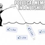 fishing for likes | POLITICAL MEMES IN A NUTSHELL | image tagged in fishing for likes | made w/ Imgflip meme maker