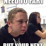 Boy explode | WHEN YOU NEED TO FART; BUT YOUR NEXT TO YOUR CRUSH | image tagged in boy explode | made w/ Imgflip meme maker