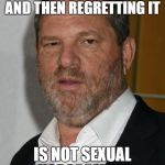 harvey weinstein | DOING A FAT PERSON AND THEN REGRETTING IT; IS NOT SEXUAL HARASSMENT | image tagged in harvey weinstein | made w/ Imgflip meme maker
