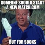 oh that really socks | SOMEONE SHOULD START A NEW MATCH.COM; BUT FOR SOCKS | image tagged in sock | made w/ Imgflip meme maker