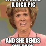 Now I know how it feels | WHEN YOU SEND A DICK PIC; AND SHE SENDS ONE BACK | image tagged in confused face jane,dick pic | made w/ Imgflip meme maker