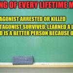 At least the ones I've seen... | ENDING OF EVERY LIFETIME MOVIE; 1.  ANTAGONIST ARRESTED OR KILLED; 2. PROTAGONIST SURVIVED, LEARNED A LESSON, AND IS A BETTER PERSON BECAUSE OF IT | image tagged in blank chalkboard,memes,lifetime movie endings | made w/ Imgflip meme maker
