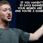 Banned | IF YOU HAVEN’T DONE 30 DAYS BANNED BY ME, YOUR MEMES ARE WEAK AF AND YOU’RE A DISGRACE TO FB | image tagged in mark zuckerberg,fb,banned | made w/ Imgflip meme maker