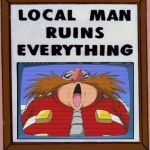 Local man ruins everything | image tagged in local man ruins everything | made w/ Imgflip meme maker