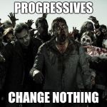 coffee zombies | PROGRESSIVES; CHANGE NOTHING | image tagged in coffee zombies | made w/ Imgflip meme maker