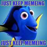 Finding Points | JUST KEEP MEMEING; JUST KEEP MEMEING | image tagged in dory from finding nemo,memes,making memes,funny memes | made w/ Imgflip meme maker