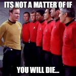 Red shirts | ITS NOT A MATTER OF IF YOU WILL DIE... | image tagged in red shirts | made w/ Imgflip meme maker