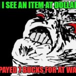 Mega Rage Face | WHEN I SEE AN ITEM AT DOLLAR TREE THAT I PAYED 7 BUCKS FOR AT WALMART | image tagged in memes,mega rage face | made w/ Imgflip meme maker
