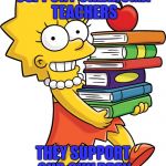 Lisa Simpson LS | SUPPORT OKLAHOMA TEACHERS; THEY SUPPORT OUR CHILDREN | image tagged in lisa simpson ls | made w/ Imgflip meme maker