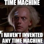 If I could go back to 1985, that would be great Scott. | TIME MACHINE; I HAVEN'T INVENTED ANY TIME MACHINE | image tagged in doc brown,carl hayden falcons,86 kix,meme | made w/ Imgflip meme maker