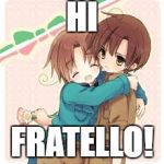 Romano and Italy Hetalia | HI; FRATELLO! | image tagged in romano and italy hetalia | made w/ Imgflip meme maker