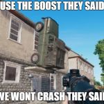 PUBG Sarcasm | USE THE BOOST THEY SAID; WE WONT CRASH THEY SAID | image tagged in pubg parking,boost,pubg,player unknown battleground,bad advice,bad squad | made w/ Imgflip meme maker