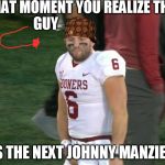 Baker Mayfield Crotch Grab | THAT MOMENT YOU REALIZE THIS GUY; IS THE NEXT JOHNNY MANZIEL | image tagged in baker mayfield crotch grab,scumbag | made w/ Imgflip meme maker