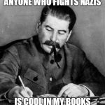 Antifa cool in my books Stalin | ANYONE WHO FIGHTS NAZIS; IS COOL IN MY BOOKS | image tagged in stalin,antifa,nazi,fascist,communist | made w/ Imgflip meme maker