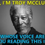 Simpsons week - a W_w extravaganza... :) | HI, I'M TROY MCCLURE; WHOSE VOICE ARE YOU READING THIS IN? | image tagged in morgan freeman,memes,simpsons week,troy mcclure,tv,the simpsons | made w/ Imgflip meme maker