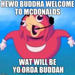 Help Desk Uganda Knuckles | HEWO BUDDHA WELCOME TO MCDONALDS; WAT WILL BE YO ORDA BUDDAH | image tagged in help desk uganda knuckles | made w/ Imgflip meme maker