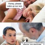 honey, please wake up our son | The government is a kleptocratic oligarchy, not a democratic republic. All 3 capitalist parties are oligarchical colonialists.  And global warming is real. | image tagged in oligarchy,global warming,late stage capitalism,honey please wake up our son | made w/ Imgflip meme maker