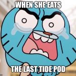 The pain we have all felt ;-; | WHEN SHE EATS; THE LAST TIDE POD | image tagged in gumball pure rage face,tide pod,tide pods,tidepods,gumball,the amazing world of gumball | made w/ Imgflip meme maker