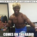 Making my way downtown | WHEN MAKING MY WAY DOWNTOWN; COMES ON THE RADIO | image tagged in funny terry crews,white chicks,funny,terry crews,memes,winnerwinnerchickendinner | made w/ Imgflip meme maker