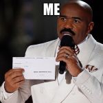 and the winner is...steve harvey | ME | image tagged in and the winner issteve harvey | made w/ Imgflip meme maker