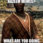 Nazeem | YOU DON'T LIKE NAZEEM MEMES? WHAT ARE YOU GOING TO DO ABOUT IT? | image tagged in nazeem | made w/ Imgflip meme maker