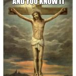 crucifix | IF YOU'RE JESUS AND YOU KNOW IT; CLAP YOUR HANDS | image tagged in crucifix | made w/ Imgflip meme maker