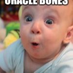 Surprise face | WHEN THE  ORACLE BONES; COME TRUE | image tagged in surprise face | made w/ Imgflip meme maker