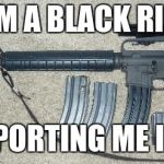 AR -15 Bayonet | I AM A BLACK RIFLE; NOT SUPPORTING ME IS RACIST | image tagged in ar -15 bayonet | made w/ Imgflip meme maker