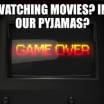 Arcade | WATCHING MOVIES?
IN OUR PYJAMAS? | image tagged in arcade,games,movies | made w/ Imgflip meme maker