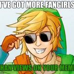 Yes, I am guilty of being one of his fangirls. Arrest me. | I'VE GOT MORE FANGIRLS; THAN VIEWS ON YOUR MEME. | image tagged in troll link,legend of zelda,link,views,imgflip,troll | made w/ Imgflip meme maker
