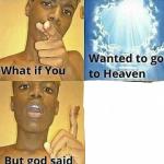 What if you wanted to go to Heaven meme
