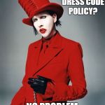 Marilyn Manson | STRICT DRESS CODE POLICY? NO PROBLEM | image tagged in marilyn manson | made w/ Imgflip meme maker